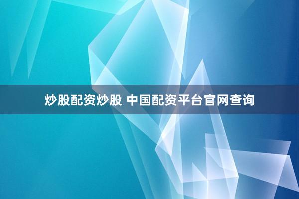 炒股配资炒股 中国配资平台官网查询