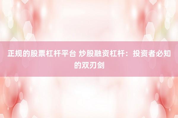 正规的股票杠杆平台 炒股融资杠杆：投资者必知的双刃剑